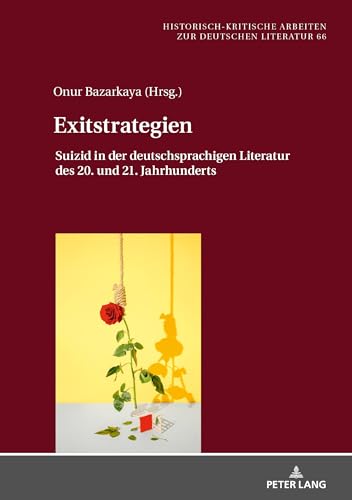 Exitstrategien: Suizid in der deutschsprachigen Literatur des 20. und 21. Jahrhunderts (Historisch-kritische Arbeiten zur deutschen Literatur, Band 66) von Peter Lang