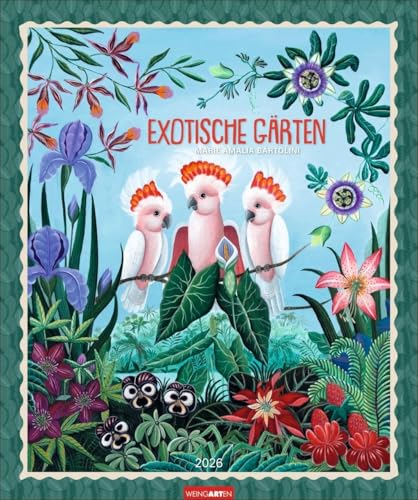 Exotische Gärten Edition Kalender 2026: Künstlerin Marie Amalia Bartolinis meisterhaft verträumte Landschaften und Tiere in einem Kunstkalender. ... Malerei 2026 (Kunst Edition Weingarten) von Weingarten