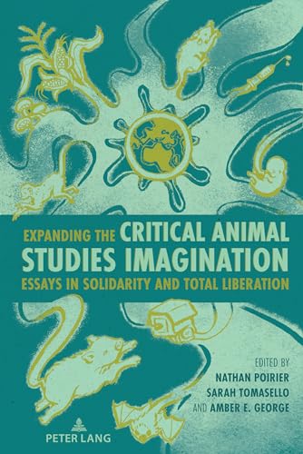 Expanding the Critical Animal Studies Imagination: Essays in Solidarity and Total Liberation (Radical Animal Studies and Total Liberation, Band 12) von Peter Lang