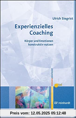 Experienzielles Coaching: Körper und Emotionen konstruktiv nutzen (Personzentrierte Beratung & Therapie)