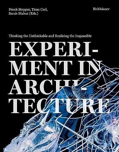 Experiment in Architecture: Thinking the Unthinkable and Realizing the Impossible