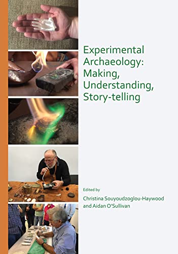 Experimental Archaeology: Making, Understanding, Story-Telling: Proceedings of a Workshop in Experimental Archaeology: Irist Institute of Hellenic ... Dublin Athems 14th - 15th October 2017 Experimental Archaeology: Making, Understanding, Story-Telling: Proceedings of a Workshop in Experimental Archaeology: Irist Institute of Hellenic ... Dublin Athems 14th - 15th October 2017