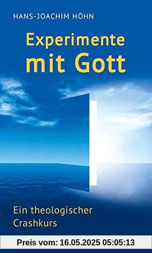 Experimente mit Gott: Ein theologischer Crashkurs