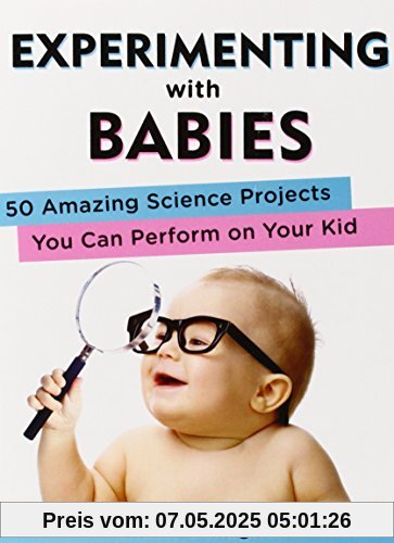 Experimenting with Babies: 50 Amazing Science Projects You Can Perform on Your Kid