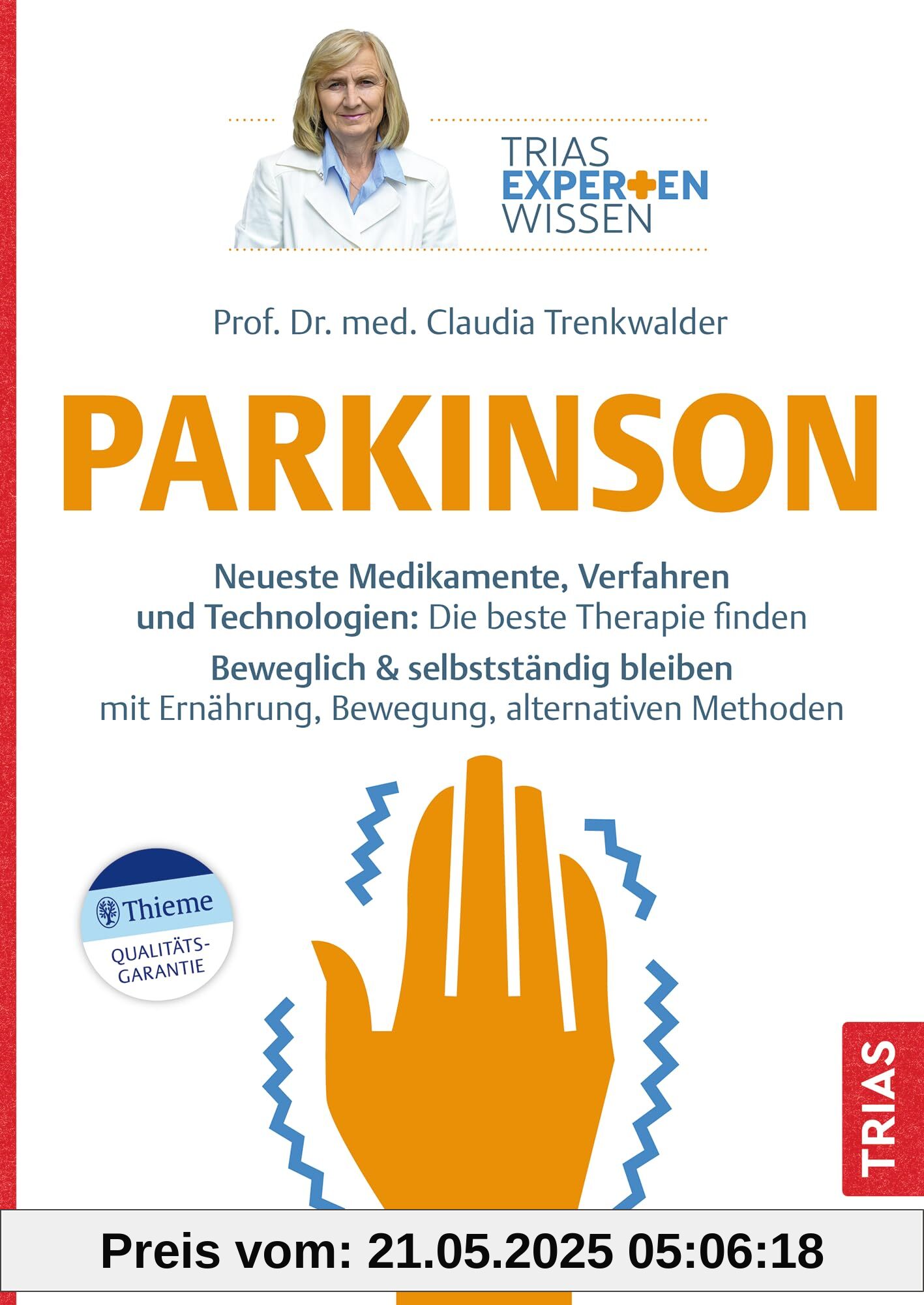 Expertenwissen: Parkinson: Neueste Medikamente, Verfahren und Technologien: Die beste Therapie finden. Beweglich & selbstständig bleiben mit ... alternativen Methoden (TRIAS Expertenwissen)
