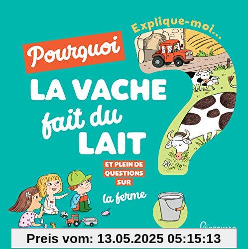 Explique-moi pourquoi la vache fait du lait ? : Et plein de questions sur la ferme