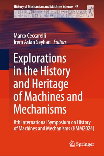 Explorations in the History and Heritage of Machines and Mechanisms: 8th International Symposium on History of Machines and Mechanisms (HMM2024) (History of Mechanism and Machine Science, 47, Band 47) von Springer