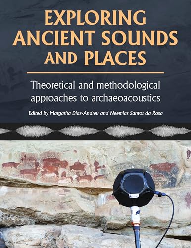 Exploring Ancient Sounds and Places: Theoretical and Methodological Approaches to Archaeoacoustics Exploring Ancient Sounds and Places: Theoretical and Methodological Approaches to Archaeoacoustics von Casemate Publishers
