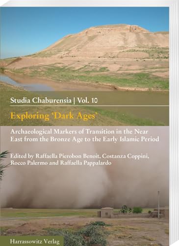 Exploring ‘Dark Ages’: Archaeological Markers of Transition in the Near East from the Bronze Age to the Early Islamic Period (Studia Chaburensia)