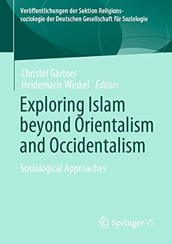 Exploring Islam beyond Orientalism and Occidentalism: Sociological Approaches (Veröffentlichungen der Sektion Religionssoziologie der Deutschen Gesellschaft für Soziologie) von Springer VS