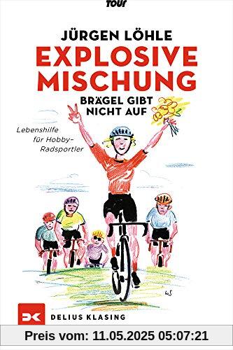 Explosive Mischung - Brägel gibt nicht auf: Lebenshilfe für Hobby-Radsportler