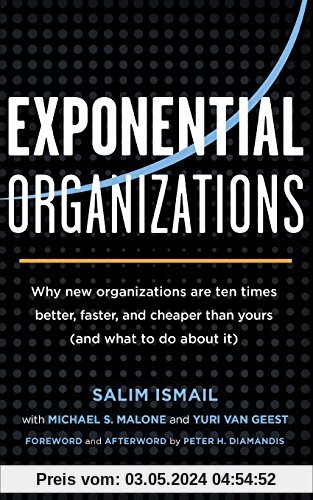 Exponential Organizations: Why New Organizations Are Ten Times Better, Faster, and Cheaper Than Yours (and What to Do about It)