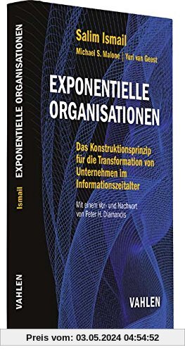 Exponentielle Organisationen: Das Konstruktionsprinzip für die Transformation von Unternehmen im Informationszeitalter