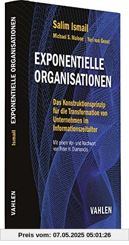 Exponentielle Organisationen: Das Konstruktionsprinzip für die Transformation von Unternehmen im Informationszeitalter Exponentielle Organisationen: Das Konstruktionsprinzip für die Transformation von Unternehmen im Informationszeitalter
