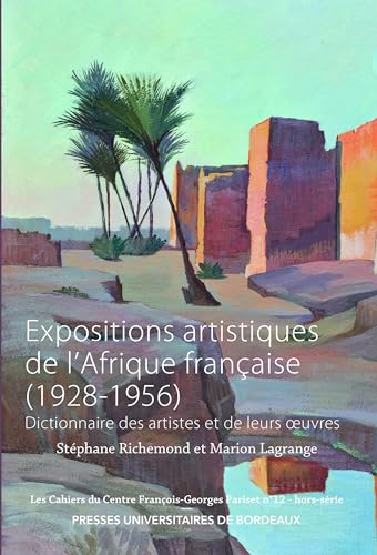 Expositions artistiques de l’Afrique française (1928-1956): Dictionnaire des artistes et de leurs oeuvres von PU BORDEAUX