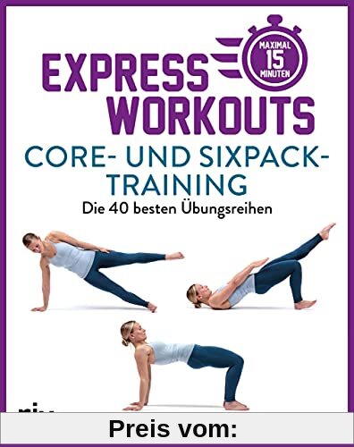 Express-Workouts – Core- und Sixpack-Training: Die 40 besten Übungsreihen. Maximal 15 Minuten