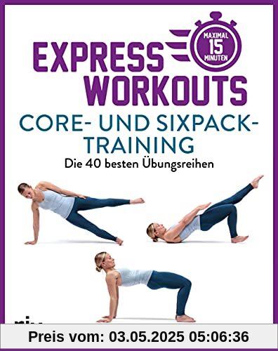 Express-Workouts – Core- und Sixpack-Training: Die 40 besten Übungsreihen. Maximal 15 Minuten