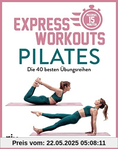 Express-Workouts – Pilates: Die 40 besten Übungsreihen. Maximal 15 Minuten