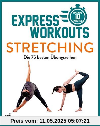 Express-Workouts - Stretching: Die 75 besten Übungsreihen. Maximal 10 Minuten