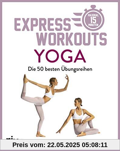 Express-Workouts – Yoga: Die besten 50 Übungsreihen. Maximal 15 Minuten