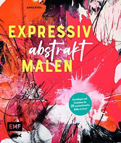 Expressiv abstrakt malen: Grundlagen und Techniken für 20 ausdrucksstarke Bilder in Acryl Expressiv abstrakt malen: Grundlagen und Techniken für 20 ausdrucksstarke Bilder in Acryl