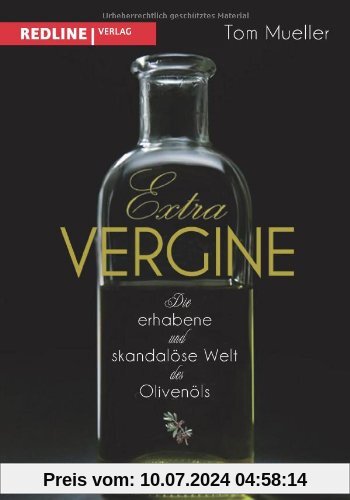 Extra Vergine: Die erhabene und skandalöse Welt des Olivenöls