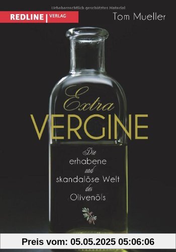 Extra Vergine: Die erhabene und skandalöse Welt des Olivenöls