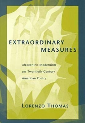 Extraordinary Measures: Afrocentric Modernism and 20th-Century American Poetry Extraordinary Measures: Afrocentric Modernism and 20th-Century American Poetry