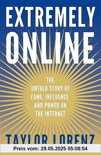 Extremely Online: The Untold Story of Fame, Influence, and Power on the Internet