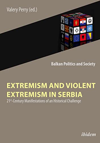 Extremism and Violent Extremism in Serbia: 21st Century Manifestations of an Historical Challenge (Balkan Politics and Society, Band 1)