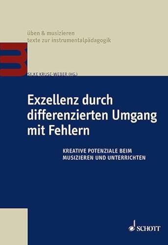 Exzellenz durch differenzierten Umgang mit Fehlern: Kreative Potenziale beim Musizieren und Unterrichten (üben & musizieren – texte zur instrumentalpädagogik)