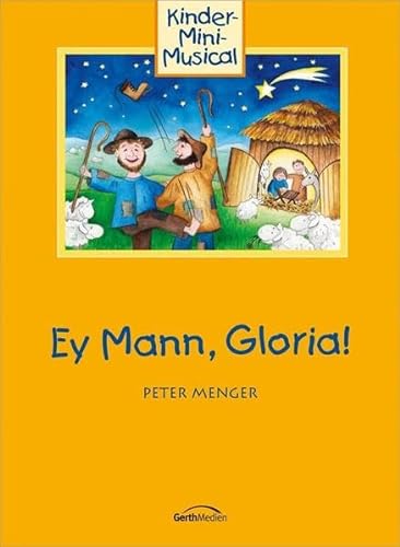Ey Mann, Gloria!: Kinder-Mini-Musical von Gerth Medien Musikverlag