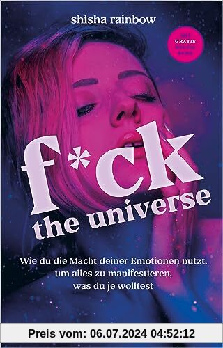 F*ck the Universe: Wie du die Macht deiner Emotionen nutzt, um alles zu manifestieren, was du je wolltest (unum | Spiritualität)