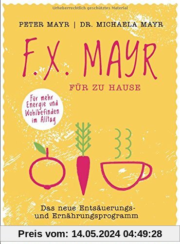 F.X. Mayr für zu Hause: Das neue Entsäuerungs- und Ernährungsprogramm - Für mehr Energie und Wohlbefinden in Beruf und Alltag