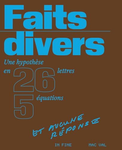 FAITS DIVERS: UNE HYPOTHÈSE EN 26 LETTRES, 5 ÉQUATIONS ET AUCUNE RÉPONSE FAITS DIVERS: UNE HYPOTHÈSE EN 26 LETTRES, 5 ÉQUATIONS ET AUCUNE RÉPONSE von IN FINE