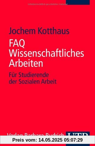 FAQ Wissenschaftliches Arbeiten: Für Studierende der Sozialen Arbeit FAQ Wissenschaftliches Arbeiten: Für Studierende der Sozialen Arbeit