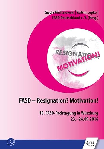 FASD - Resignation? Motivation!: 18. FASD-Fachtagung in Würzburg 23.-24.09.2016