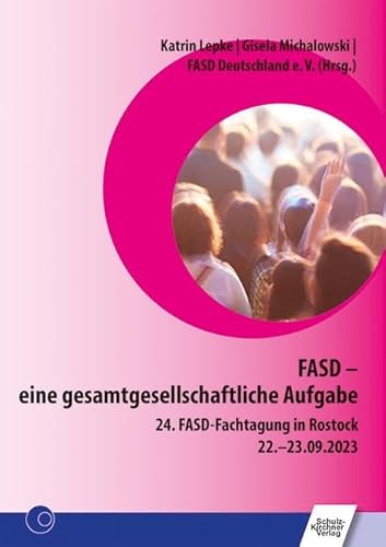 FASD – eine gesamtgesellschaftliche Aufgabe: 24. FASD-Fachtagung in Rostock 22.–23.09.2023 von Schulz-Kirchner Verlag Gm