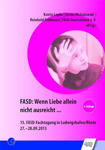 FASD: Wenn Liebe allein nicht ausreicht ...: 15. FASD-Fachtagung in Ludwigshafen/Rhein 27.-28.09.2013