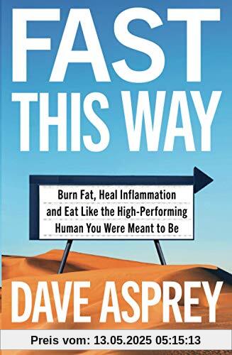 FAST THIS WAY: Burn Fat, Heal Inflammation and Eat Like the High-Performing Human You Were Meant to be (Bulletproof 6)