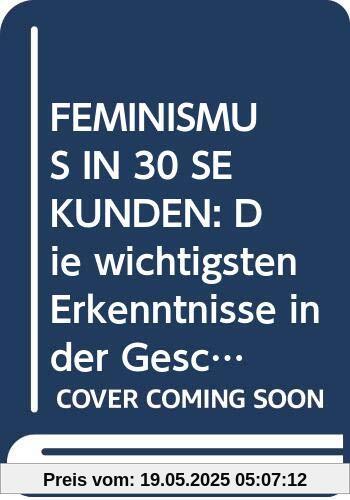 FEMINISMUS IN 30 SEKUNDEN: Die wichtigsten Erkenntnisse in der Geschichte des Feminismus FEMINISMUS IN 30 SEKUNDEN: Die wichtigsten Erkenntnisse in der Geschichte des Feminismus