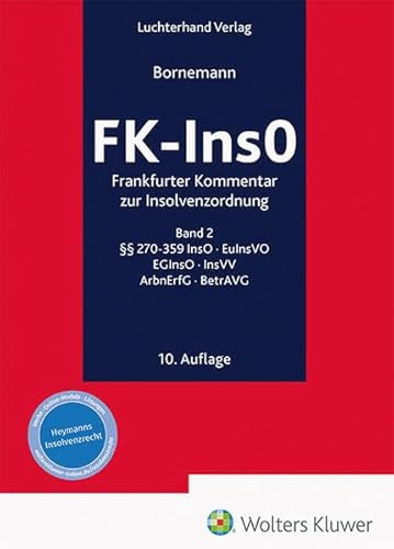 FK-InsO - Frankfurter Kommentar zur Insolvenzordnung Band 2: Frankfurter Kommentar zur Insolvenzordnung §§ 270-359 InsO, EuInsVO, EGInsO, InsVV, ArbnErfG, BetrAVG FK-InsO - Frankfurter Kommentar zur Insolvenzordnung Band 2: Frankfurter Kommentar zur Insolvenzordnung §§ 270-359 InsO, EuInsVO, EGInsO, InsVV, ArbnErfG, BetrAVG