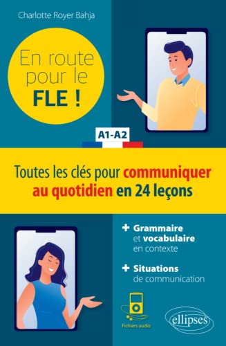 FLE (Français langue étrangère). En route pour le FLE ! Toutes les clés pour communiquer au quotidien en 24 leçons. A1-A2.