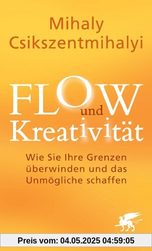 FLOW und Kreativität: Wie Sie Ihre Grenzen überwinden und das Unmögliche schaffen FLOW und Kreativität: Wie Sie Ihre Grenzen überwinden und das Unmögliche schaffen