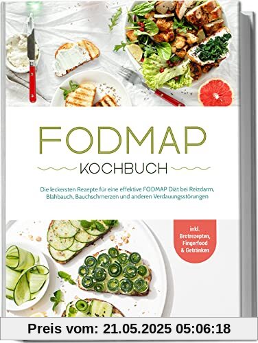 FODMAP Kochbuch: Die leckersten Rezepte für eine effektive FODMAP Diät bei Reizdarm, Blähbauch, Bauchschmerzen und anderen Verdauungsstörungen - inkl. Brotrezepten, Fingerfood & Getränken