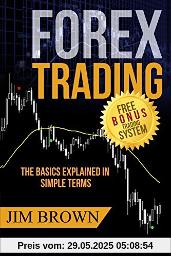 FOREX TRADING:  The Basics Explained in Simple Terms (Forex, Forex for Beginners, Make Money Online, Currency Trading, Foreign Exchange, Trading Strategies, Day Trading, Band 1)
