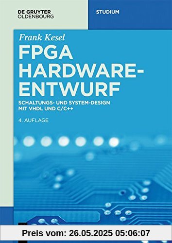 FPGA Hardware-Entwurf: Schaltungs- und System-Design mit VHDL und C/C++ (De Gruyter Studium)