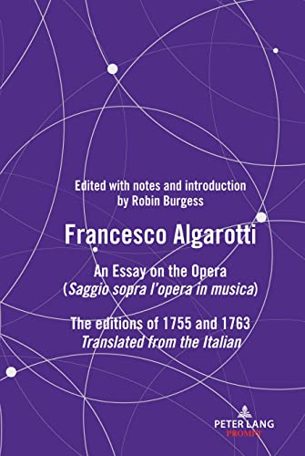 FRANCESCO ALGAROTTI: AN ESSAY ON THE OPERA (Saggio sopra l¿opera in musica) The editions of 1755 and 1763 (Peter Lang Prompt)