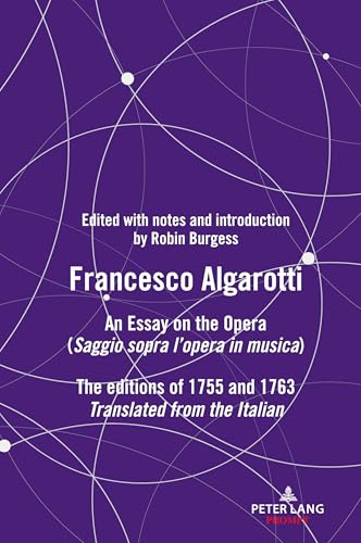 FRANCESCO ALGAROTTI: AN ESSAY ON THE OPERA (Saggio sopra l¿opera in musica) The editions of 1755 and 1763 (Peter Lang Prompt)