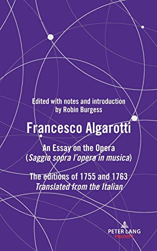 FRANCESCO ALGAROTTI: AN ESSAY ON THE OPERA (Saggio sopra l¿opera in musica) The editions of 1755 and 1763 (Peter Lang Prompt)